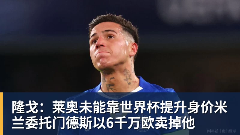好博体育隆戈：莱奥未能靠世界杯提升身价米兰委托门德斯以6千万欧卖掉他