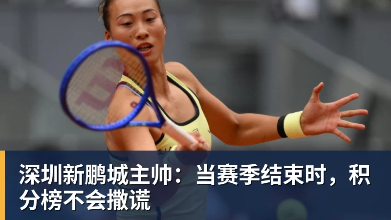 好博体育深圳新鹏城主帅：当赛季结束时，积分榜不会撒谎